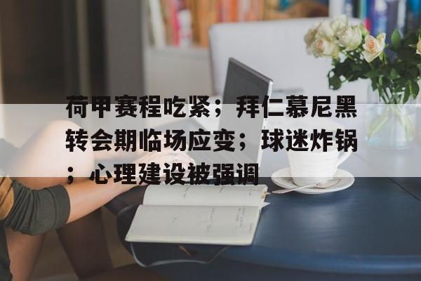 荷甲赛程吃紧；拜仁慕尼黑转会期临场应变；球迷炸锅；心理建设被强调的简单介绍
